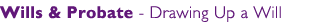 Wills & Probate - Drawing Up a Will