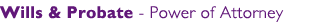 Wills & Probate - Power of Attorney