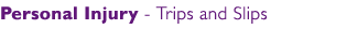 Personal Injury - Trips and Slips